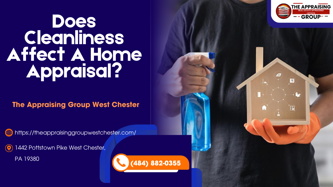 The Appraising Group West Chester - Does Cleanliness Affect A Home Appraisal?